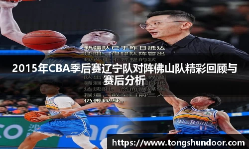 2015年CBA季后赛辽宁队对阵佛山队精彩回顾与赛后分析