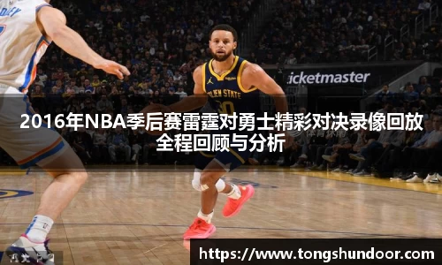 2016年NBA季后赛雷霆对勇士精彩对决录像回放全程回顾与分析