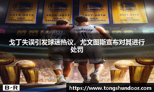 戈丁失误引发球迷热议，尤文图斯宣布对其进行处罚