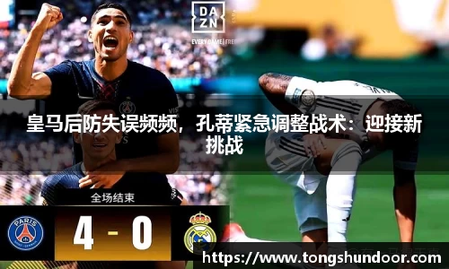 皇马后防失误频频，孔蒂紧急调整战术：迎接新挑战